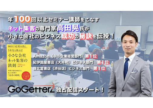 発売初日にamazonランキングで１位！高田晃氏が送る『WEBマーケティングで顧客２.５倍増！小さな会社を大きくするネット集客』動画コースを独占配信スタート！【動画でeラーニングGoGetterz】